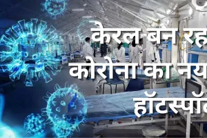 केरल बन रहा कोरोना का नया हॉटस्पॉट, हर दिन बढ़ते मामले कर रहे चिंतित, अलर्ट पर स्वास्थ्य विभाग 