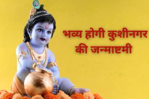 Janmashtami 2025 : भव्य होगी कुशीनगर की जन्माष्टमी, आखिर क्यों 31 वर्षों बाद पहली बार मनाया जायेगा कृष्ण जन्मोत्सव, जानें 