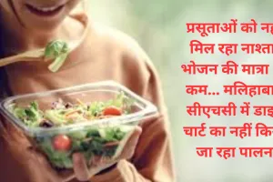 अमृत विचार स्पेशल रिपोर्ट : प्रसूताओं को नहीं मिल रहा नाश्ता, भोजन की मात्रा भी कम... मलिहाबाद सीएचसी में डाइट चार्ट का नहीं किया जा रहा पालन