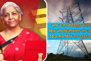 Budget 2026: आम बजट में विद्युत संशोधन बिल और निजीकरण की आहट, बिजलीकर्मियों की बढ़ी निगाहें