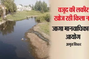 Bareilly: कागज पर वजूद की लकीर खोज रही किला नदी, अब मानवाधिकार अयोग हुआ सख्त