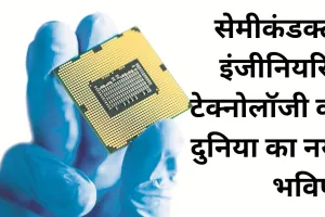 सेमीकंडक्टर इंजीनियरिंग टेक्नोलॉजी की दुनिया का नया भविष्य