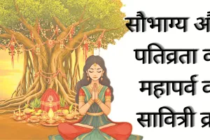 सौभाग्य और पतिव्रता का महापर्व वट सावित्री व्रत