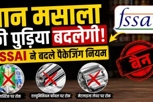 पान मसाला की पुड़िया बदलेगी! : प्लास्टिक, एल्युमिनियम फॉयल और मेटलाइज्ड लेयर पर रोक, FSSAI ने बदले पैकेजिंग नियम  