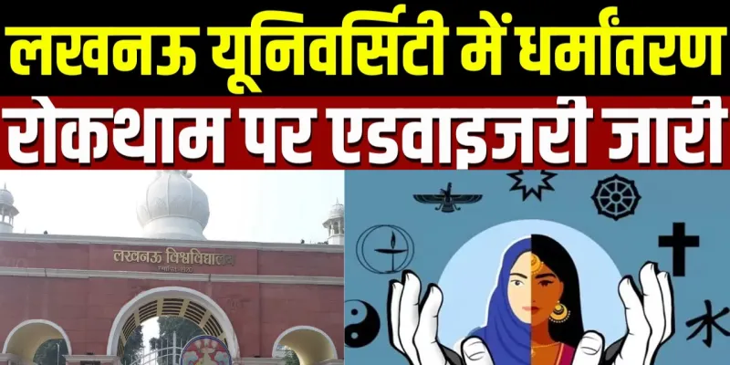 Lucknow University ने धर्मांतरण को लेकर जारी की एडवाइजरी: 6 नोडल अधिकारी नियुक्त, हॉस्टल से कैंपस तक बढ़ी निगरानी