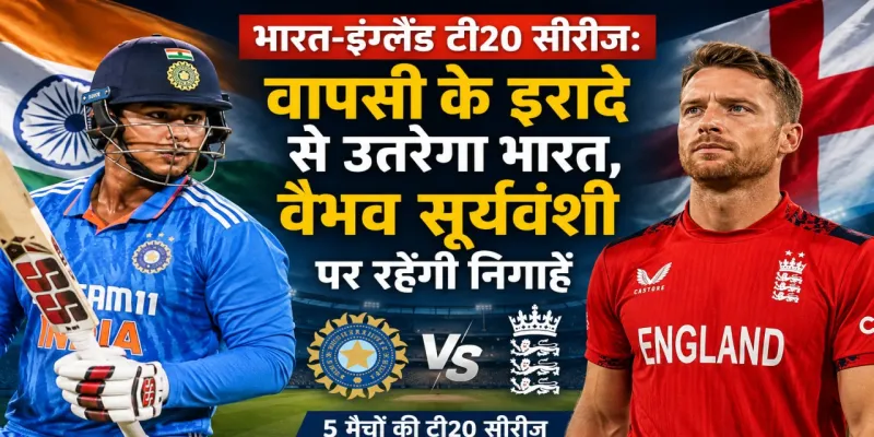 भारत-इंग्लैंड टी20 सीरीज:  वापसी के इरादे से उतरेगा भारत, वैभव सूर्यवंशी पर रहेंगी निगाहें