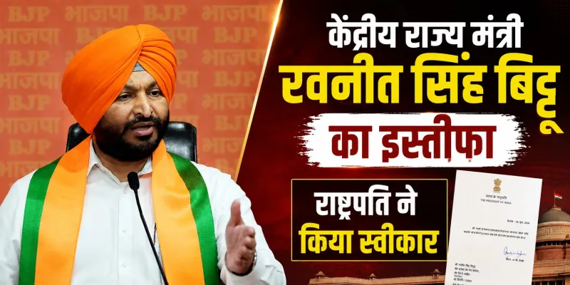Ravneet Singh's Resignation:  मोदी कैबिनेट से रवनीत सिंह का इस्तीफा, छोड़ा रेल और खाद्य प्रसंस्करण राज्य मंत्री का पद