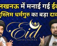 लखनऊ में मनाई गई ईद, मुस्लिम धर्मगुरु का बड़ा दावा-दुनिया के कई देशों समेत भारत में दिखा चांद !